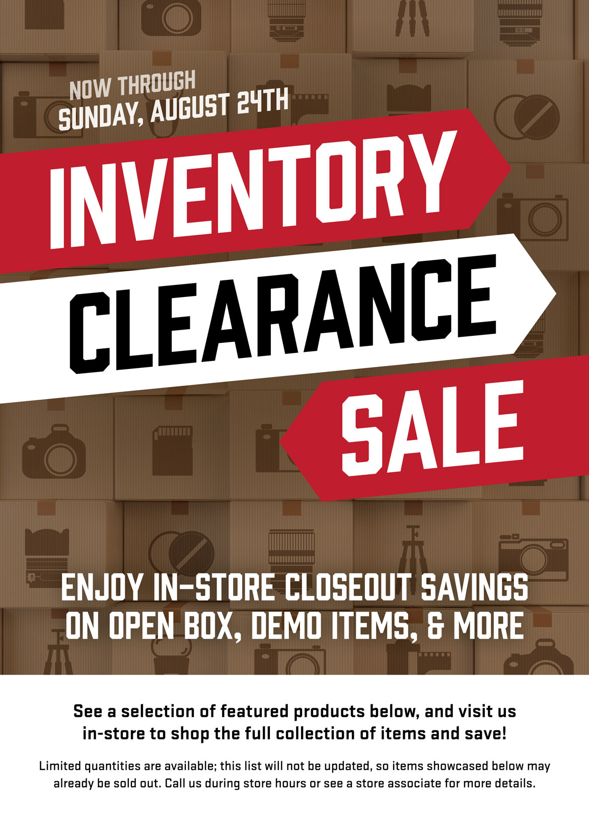 Inventory Clearance Sale. Now through Sunday, August 24th. In-store closeout savings on open box, demo items, and more.